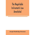 The negotiable instruments law annotated: with references to the English Bills of exchange act, and with the cases under the Negotiable instruments la