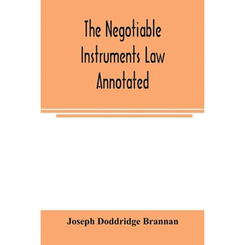 The negotiable instruments law annotated: with references to the English Bills of exchange act, and with the cases under the Negotiable instruments la