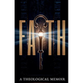 Faith: A Theological Memoir