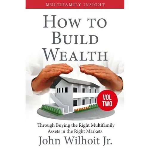 Multifamily Insight Vol 2: How to Build Wealth Through Buying the Right Multifamily Assests in the Right Markets