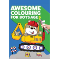 Awesome Colouring Book For Boys Age 5: You are awesome. Cool, creative, anti-boredom colouring book for five year old boys