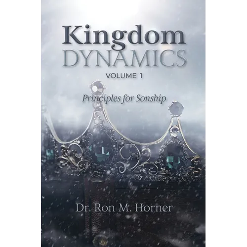Kingdom Dynamics - Volume 1: Principles for Sonship