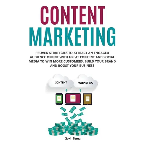 Content Marketing: Proven Strategies to Attract an Engaged Audience Online with Great Content and Social Media to Win More Customers, Build your Brand
