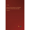 Farmers of Forty Centuries; Or, Permanent Agriculture in China, Korea, and Japan: in large print