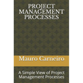 Project Management Processes: A Simple View of Project Management Processes