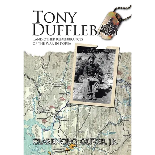 TONY DUFFLEBAG ...and Other Remembrances of the War in Korea: A Soldier's Story