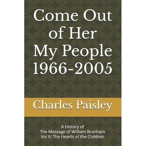 Come Out Of Her My People (Vol. II: 1966-2005): A History of The Message of William Branham: The Hearts of the Children