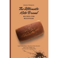The Ultimate Keto Bread Recipes for Beginners: Super-Tasty Recipe Collection of Keto Bread to Enjoy your Weight Loss Journey and Look Beautiful