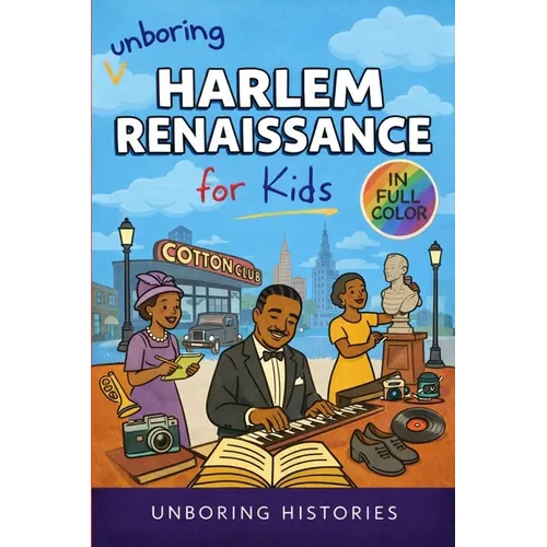 Unboring Harlem Renaissance for Kids: Funny, Fascinating Concise Guide to the Artists, Jazz, Poetry, and Wild True Stories of the Movement That Change
