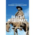 Desert Missionary: A Novel Based on the Life of Father Eusebio Kino