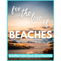 For The Love of Beaches - A Coffee Table Book about Beaches