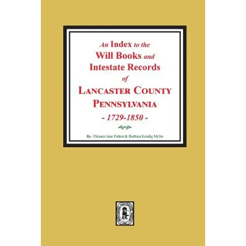 An Index to the Will Books and Intestate Records of Lancaster County, Pennsylvania, 1729-1850.