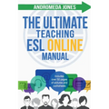 The Ultimate Teach ESL Online Manual: Proven techniques for success in the world of online English teaching