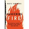 Awakening Fire: An Essential Guide to Waking Flame, Wood, and Ignition