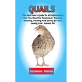 Quails: Complete Quails Information, The Ultimate Guide To Quails Care, Feeding, Housing, Training