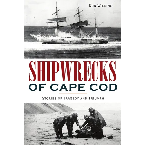 Shipwrecks of Cape Cod: Stories of Tragedy and Triumph