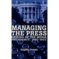 Managing the Press: Origins of the Media Presidency, 1897-1933