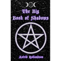 The Big Book of Shadows: Over 500 Magic Spells, Rituals, Charms and Elixirs