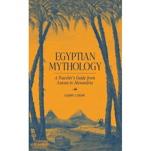 Egyptian Mythology: A Traveler's Guide from Aswan to Alexandria