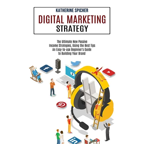 Digital Marketing Strategy: An Easy-to-use Beginner's Guide to Building Your Brand (The Ultimate New Passive Income Strategies, Using the Best Tips)