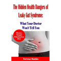 The Hidden Health Dangers of Leaky Gut Syndrome: What Your Doctor Won't Tell You: How to correctly diagnose leaky gut syndrome and how to heal your bo