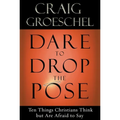 Dare to Drop the Pose: Ten Things Christians Think but Are Afraid to Say