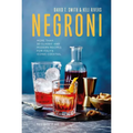 Negroni: More Than 30 Classic and Modern Recipes for Italy's Iconic Cocktail