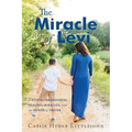 The Miracle of Levi: A Story of Brokenness, Healing, Miracles, and the Power of Prayer