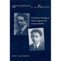 Metaphysics of the Profane: The Political Theology of Walter Benjamin and Gershom Scholem
