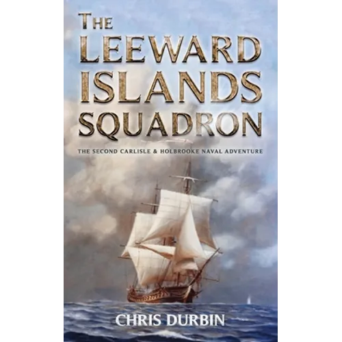 The Leeward Islands Squadron: A Carlisle and Holbrooke Naval Adventure
