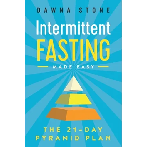 Intermittent Fasting Made Easy: The 21-Day Pyramid Plan