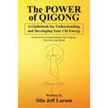 The Power of Qigong: A Guidebook for Understanding, and Developing Your Chi Energy