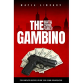The Gambino Mafia Crime Family: A Complete History of New York Criminal Organization