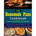 The Homemade Pizza Cookbook Bible: the Ultimate Cookbook Bible Can Help You Take Your Pizza Game to the Next Level