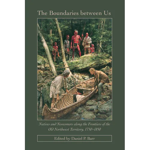 The Boundaries Between Us: Native and Newcomers Along the Frontiers of the Old Northwest Territory, 1750-1850