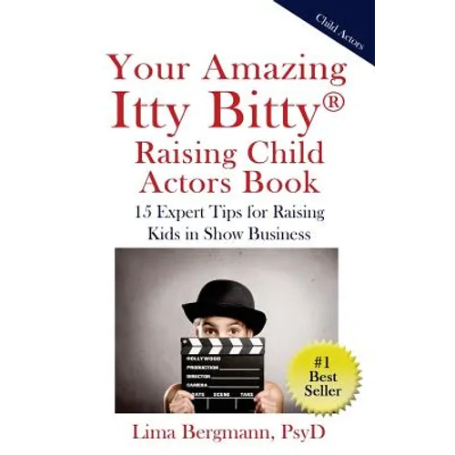 Your Amazing Itty Bitty Raising Child Actors: 15 Expert Tips for Raising Kids in Show Business