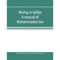 Minhaj et talibin: a manual of Muhammadan law, according to the school of Shafii