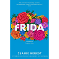 Frida: The Award-Winning Novel about the Colourful and Captivating Life of Frida Kahlo