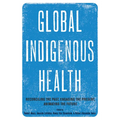 Global Indigenous Health: Reconciling the Past, Engaging the Present, Animating the Future