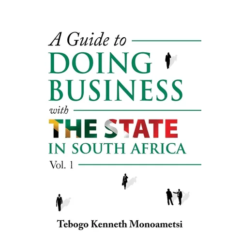 A Guide On Doing Business with the State in South Africa: Volume 1