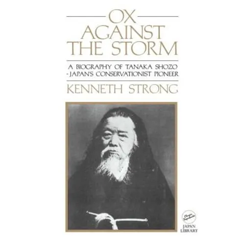 Ox Against the Storm: A Biography of Tanaka Shozo: Japans Conservationist Pioneer