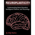 Neuroplasticity: Understanding Brain Disorders, Intelligence Patterns, and Neurology