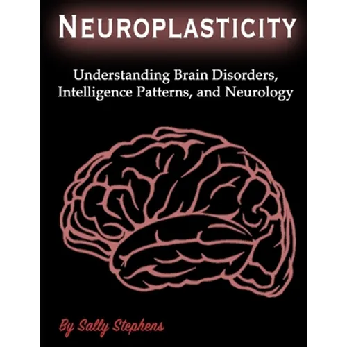 Neuroplasticity: Understanding Brain Disorders, Intelligence Patterns, and Neurology