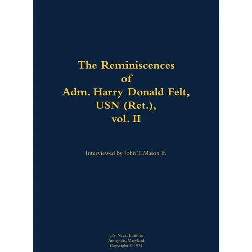 The Reminiscences of Adm. Harry Donald Felt, USN (Ret.), Vol. II: 1902-1992