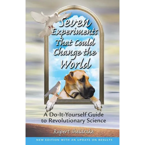 Seven Experiments That Could Change the World: A Do-It-Yourself Guide to Revolutionary Science