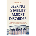 Seeking Stability Amidst Disorder: The Foreign Policies of Saudi Arabia, the Uae and Qatar, 2010-20