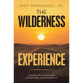 The Wilderness Experience: A Study on the Road That Leads to Faith, Hope, and Christlikeness!