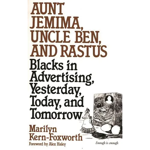 Aunt Jemima, Uncle Ben, and Rastus: Blacks in Advertising, Yesterday, Today, and Tomorrow