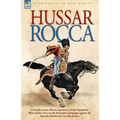 Hussar Rocca - A French Cavalry Officer's Experiences of the Napoleonic Wars and His Views on the Peninsular Campaigns Against the Spanish, British an