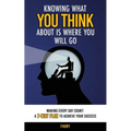 Knowing What You Think About Is Where You Will Go: Making Every Day Count: A 7-Way Plan to Achieve Your Success